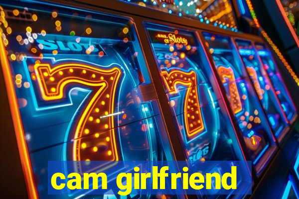 cam girlfriend